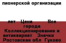 1.1)  пионерской организации 40 лет › Цена ­ 249 - Все города Коллекционирование и антиквариат » Значки   . Ростовская обл.,Гуково г.